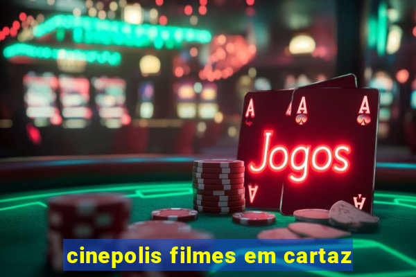 cinepolis filmes em cartaz